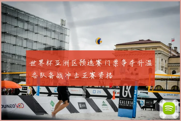 世界杯亚洲区预选赛门票争夺升温 各队备战冲击正赛资格