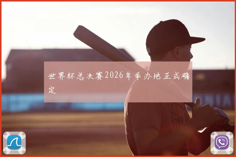 世界杯总决赛2026年举办地正式确定