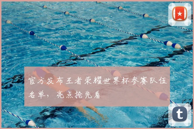 官方发布王者荣耀世界杯参赛队伍名单，亮点抢先看